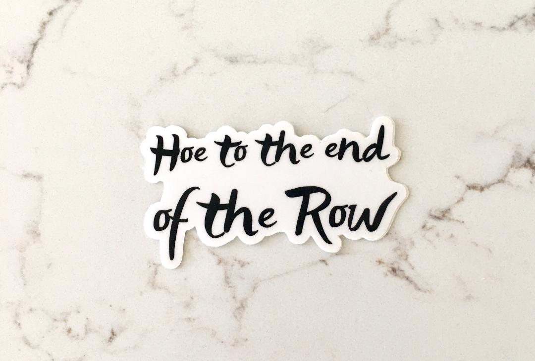 Hoe To The End Of The Row Sticker