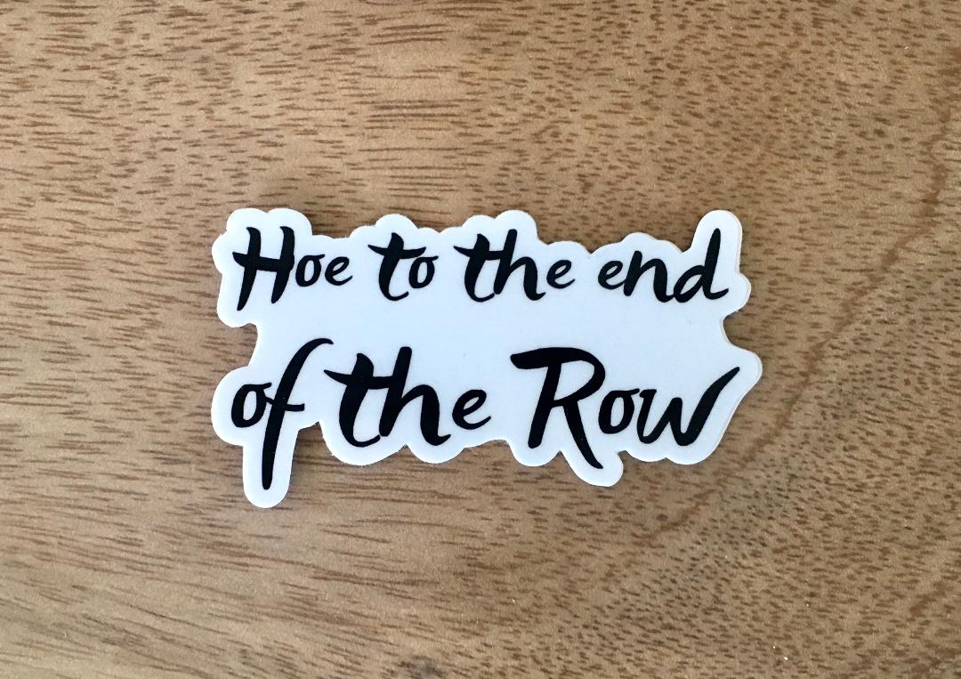 Hoe To The End Of The Row Sticker