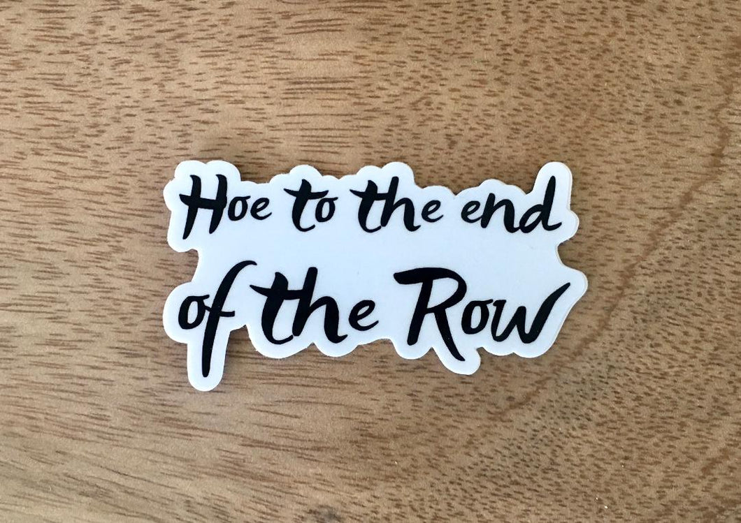 Hoe To The End Of The Row Sticker